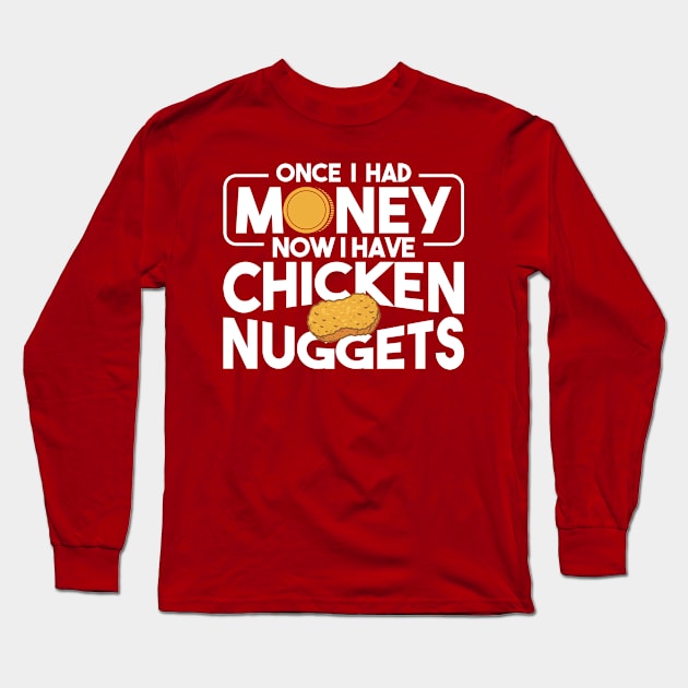 Once I Had Money Now I Have Chicken Nuggets Eating Nuggets Long Sleeve T-Shirt by Toeffishirts